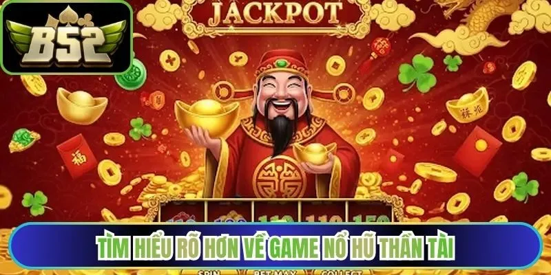 Tìm hiểu rõ hơn về game nổ hũ Thần Tài
