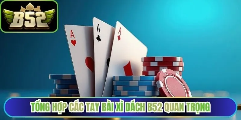 Tổng hợp các tay bài xì dách B52 quan trọng