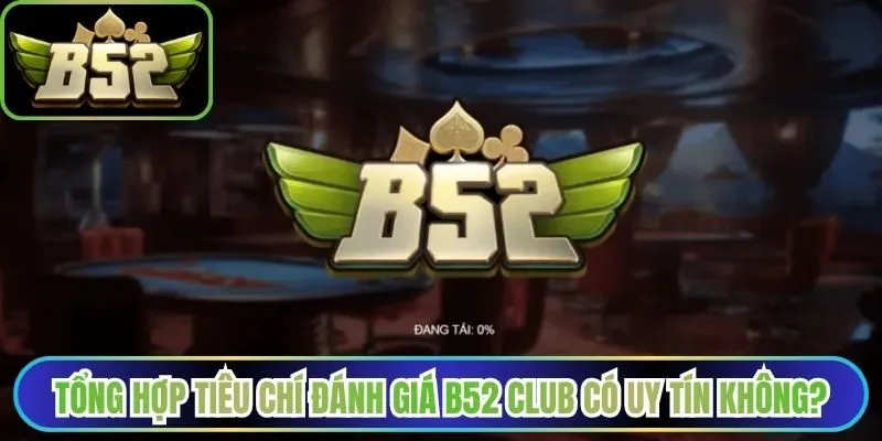 Tổng hợp tiêu chí đánh giá B52 Club có uy tín không?