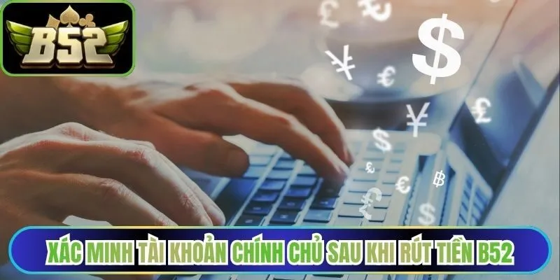 Xác minh tài khoản chính chủ sau khi rút tiền B52