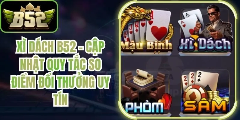 Xì Dách B52 - Cập Nhật Quy Tắc So Điểm Đổi Thưởng Uy Tín