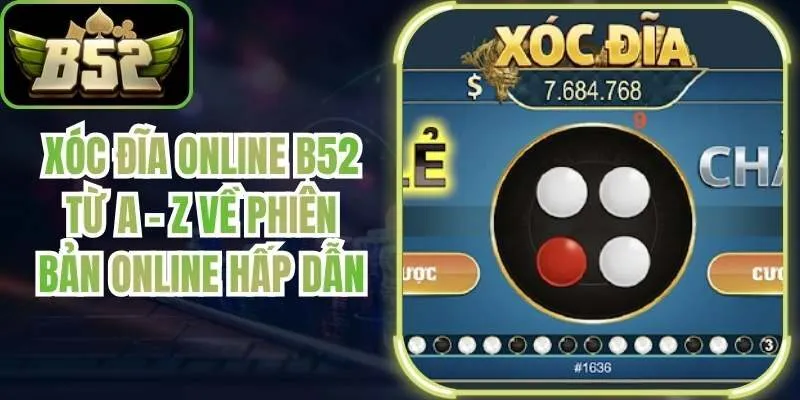 Xóc Đĩa Online B52 Từ A - Z Về Phiên Bản Online Hấp Dẫn